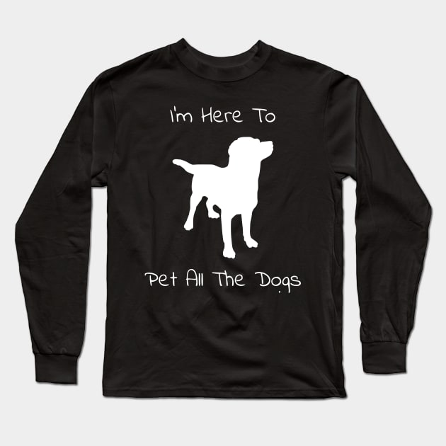 I'm Here To Pet All The Dogs Long Sleeve T-Shirt by fromherotozero